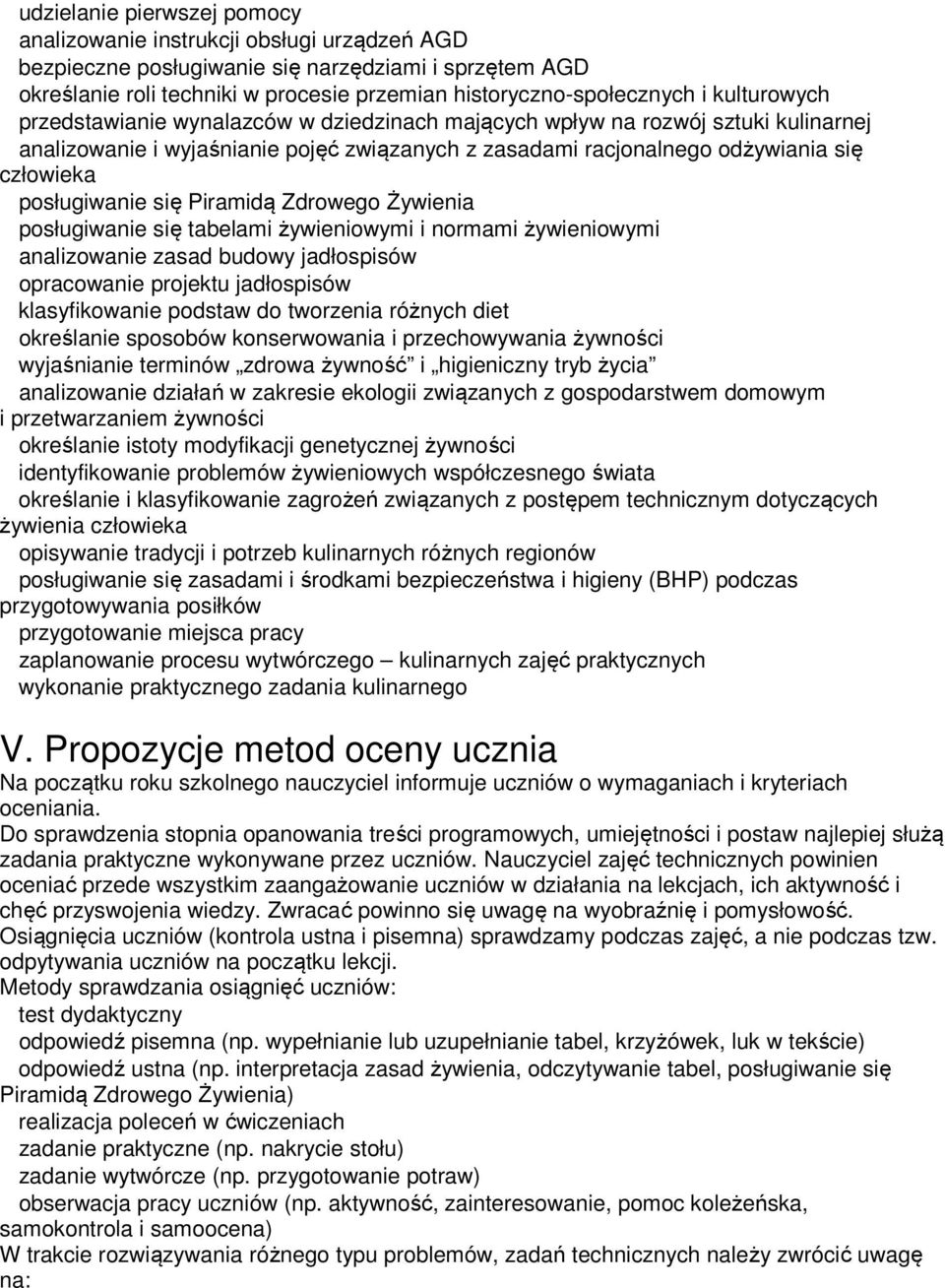 posługiwanie się Piramidą Zdrowego Żywienia posługiwanie się tabelami żywieniowymi i normami żywieniowymi analizowanie zasad budowy jadłospisów opracowanie projektu jadłospisów klasyfikowanie podstaw