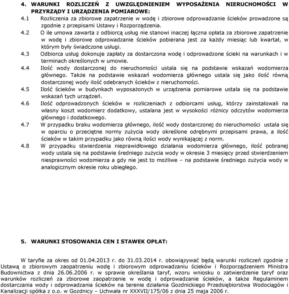 2 O ile umowa zawarta z odbiorcą usług nie stanowi inaczej łączna opłata za zbiorowe zapatrzenie w wodę i zbiorowe odprowadzanie ścieków pobierana jest za każdy miesiąc lub kwartał, w którym były