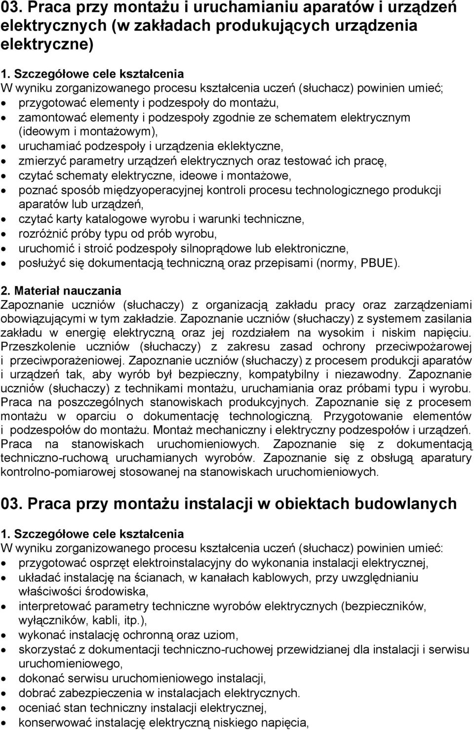 zmierzyć parametry urządzeń elektrycznych oraz testować ich pracę, czytać schematy elektryczne, ideowe i montażowe, poznać sposób międzyoperacyjnej kontroli procesu technologicznego produkcji