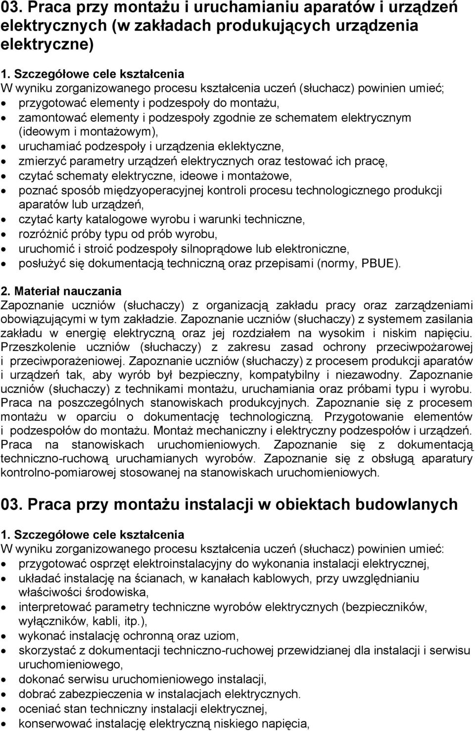 zmierzyć parametry urządzeń elektrycznych oraz testować ich pracę, czytać schematy elektryczne, ideowe i montażowe, poznać sposób międzyoperacyjnej kontroli procesu technologicznego produkcji