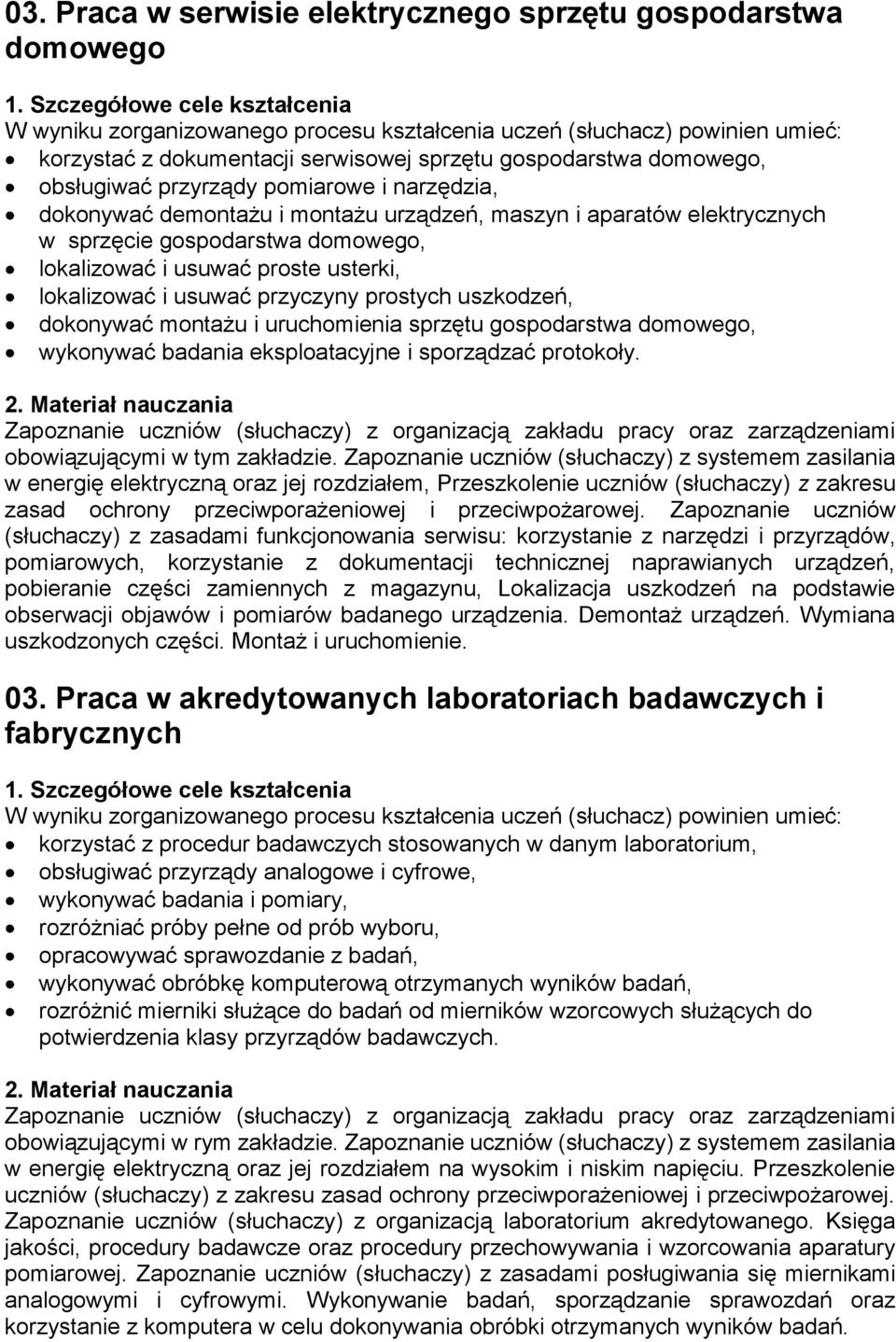 uruchomienia sprzętu gospodarstwa domowego, wykonywać badania eksploatacyjne i sporządzać protokoły. obowiązującymi w tym zakładzie.