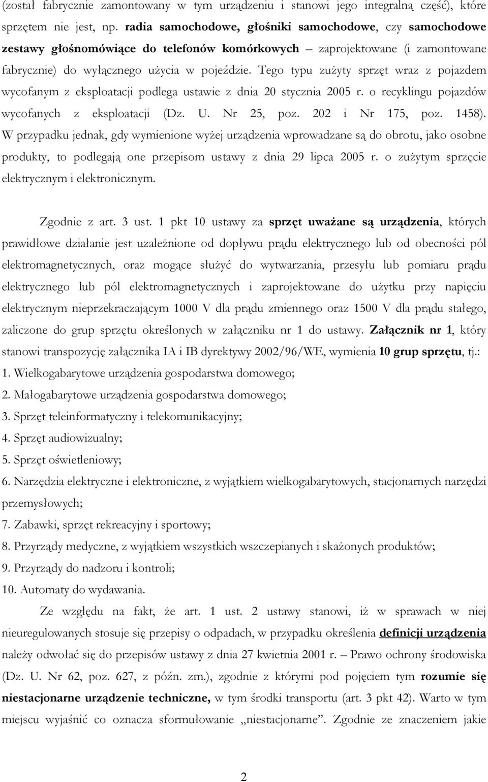 Tego typu zużyty sprzęt wraz z pojazdem wycofanym z eksploatacji podlega ustawie z dnia 20 stycznia 2005 r. o recyklingu pojazdów wycofanych z eksploatacji (Dz. U. Nr 25, poz. 202 i Nr 175, poz.