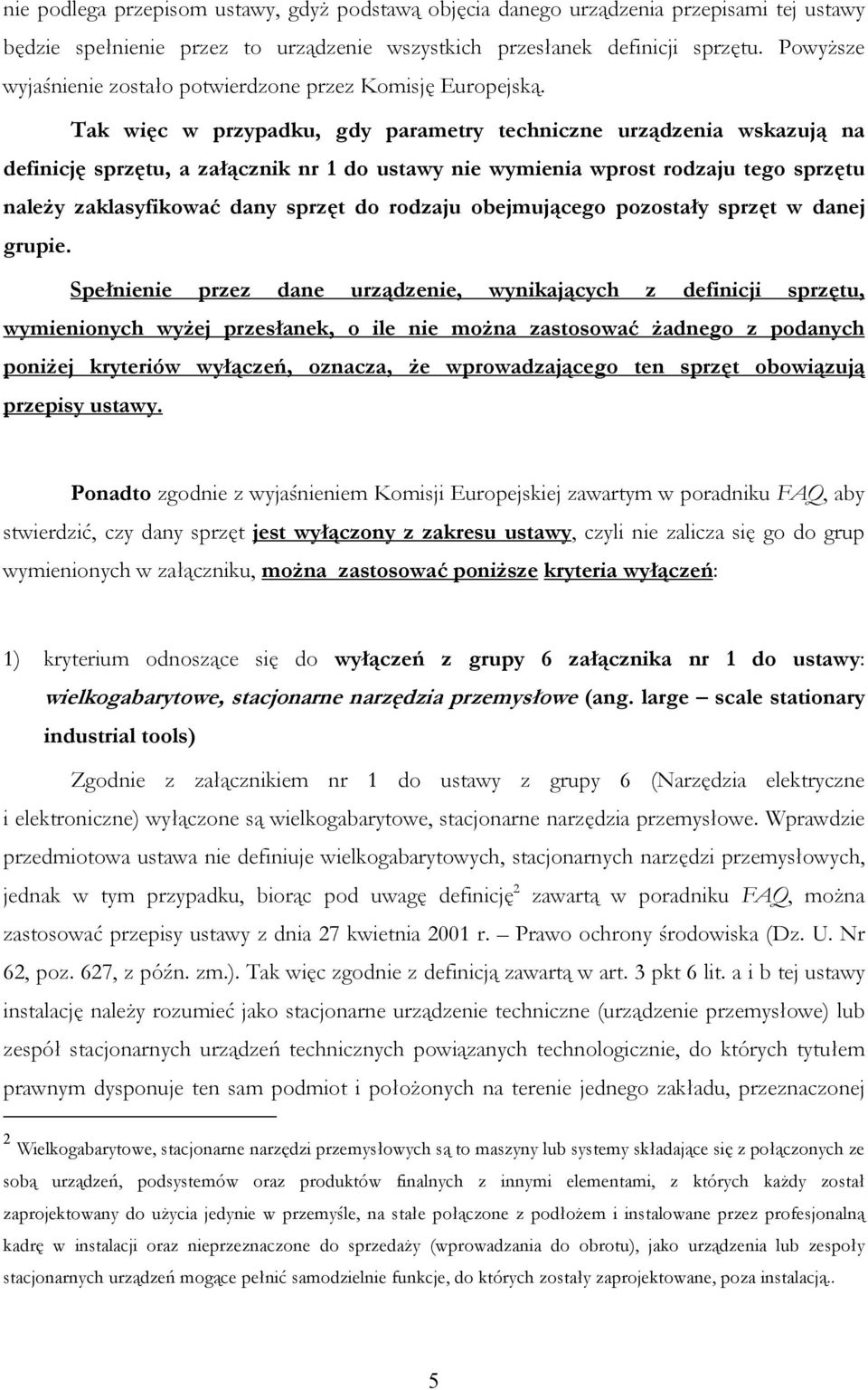 Tak więc w przypadku, gdy parametry techniczne urządzenia wskazują na definicję sprzętu, a załącznik nr 1 do ustawy nie wymienia wprost rodzaju tego sprzętu należy zaklasyfikować dany sprzęt do
