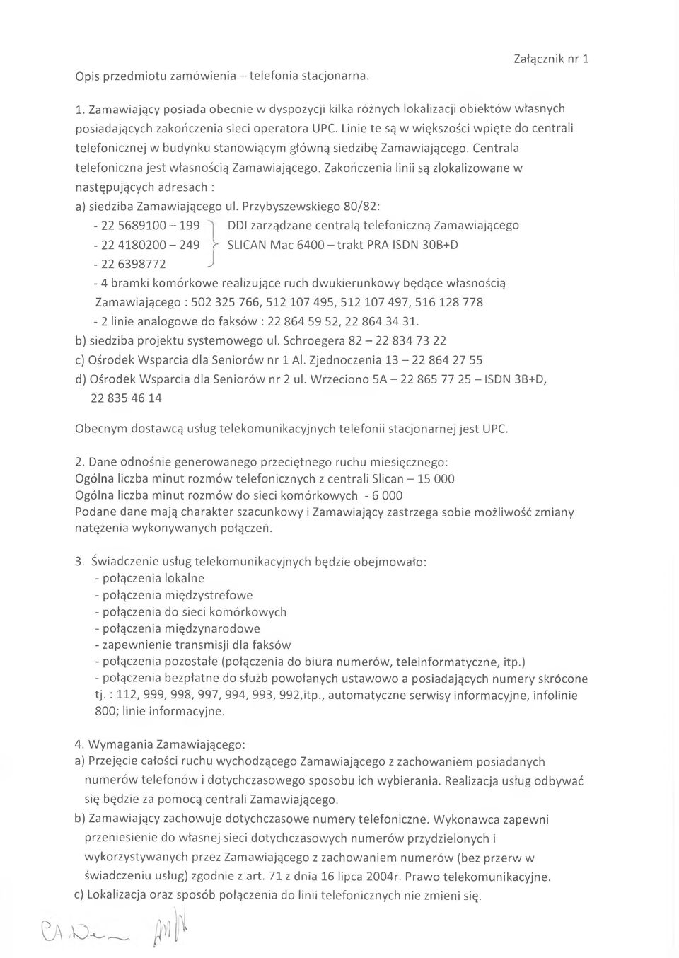 Linie te są w większości wpięte do centrali telefonicznej w budynku stanowiącym główną siedzibę Zamawiającego. Centrala telefoniczna jest własnością Zamawiającego.