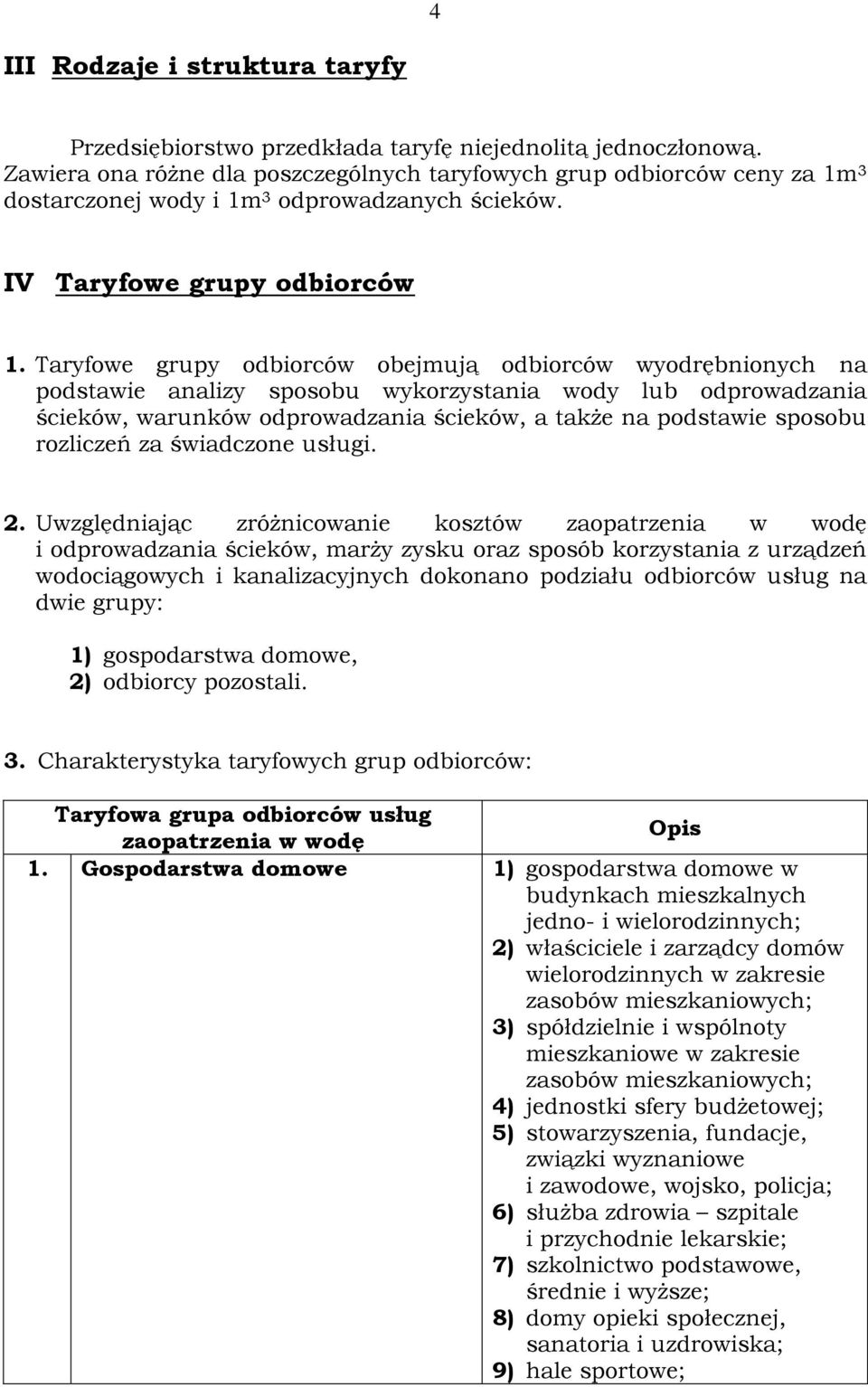 Taryfowe grupy odbiorców obejmują odbiorców wyodrębnionych na podstawie analizy sposobu wykorzystania wody lub odprowadzania ścieków, warunków odprowadzania ścieków, a także na podstawie sposobu