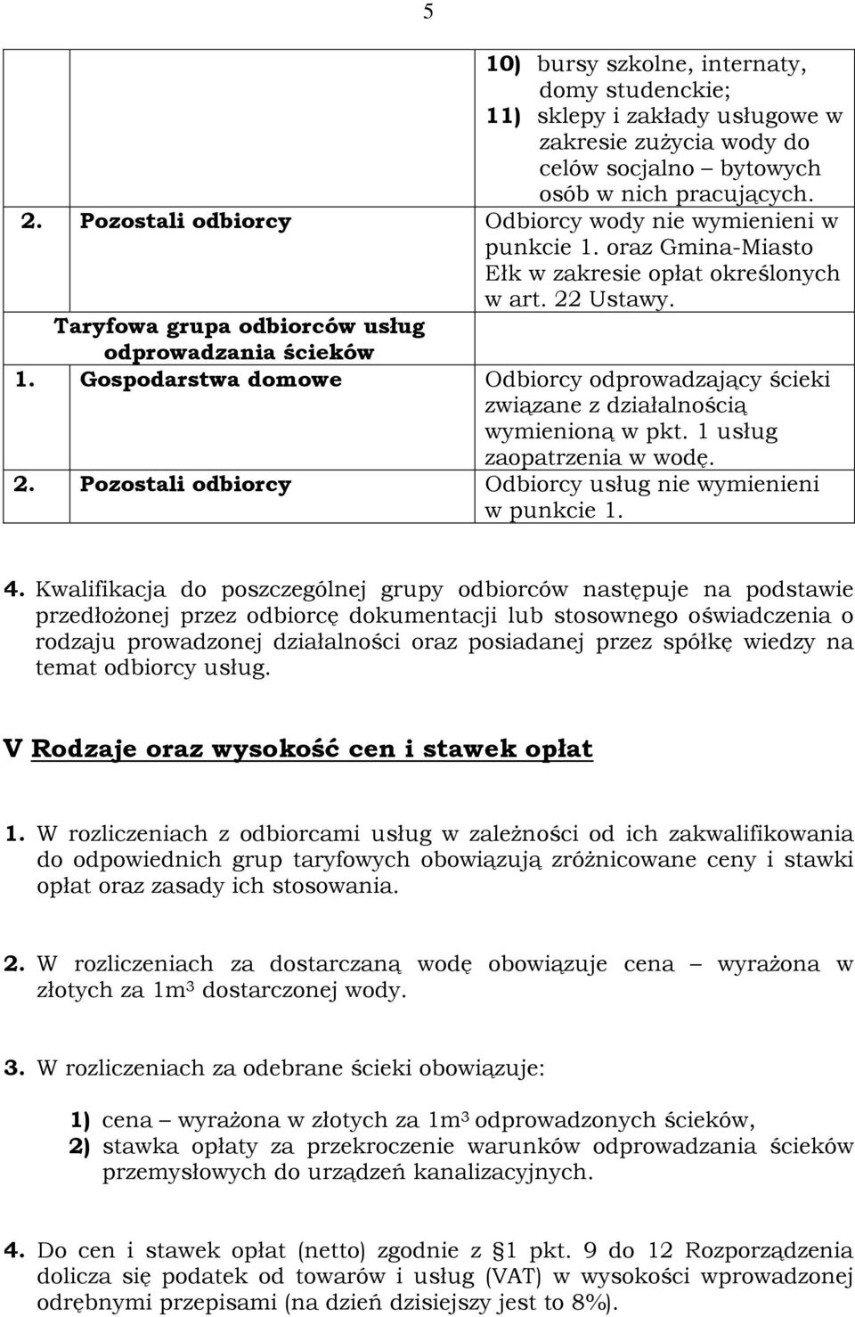 Gospodarstwa domowe Odbiorcy odprowadzający ścieki związane z działalnością wymienioną w pkt. 1 usług zaopatrzenia w wodę. 2. Pozostali odbiorcy Odbiorcy usług nie wymienieni w punkcie 1. 4.