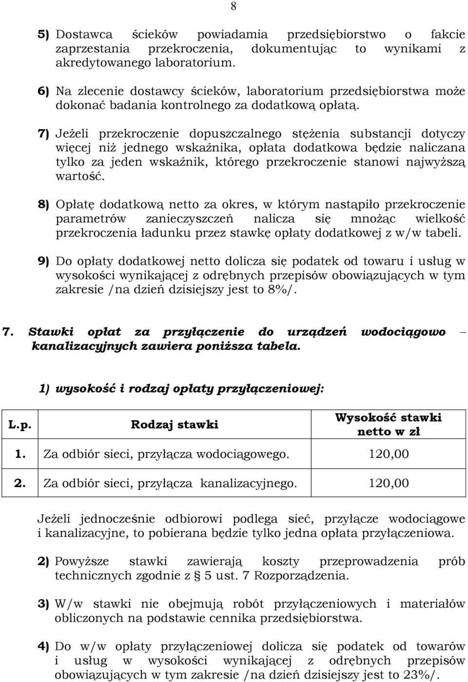 7) Jeżeli przekroczenie dopuszczalnego stężenia substancji dotyczy więcej niż jednego wskaźnika, opłata dodatkowa będzie naliczana tylko za jeden wskaźnik, którego przekroczenie stanowi najwyższą