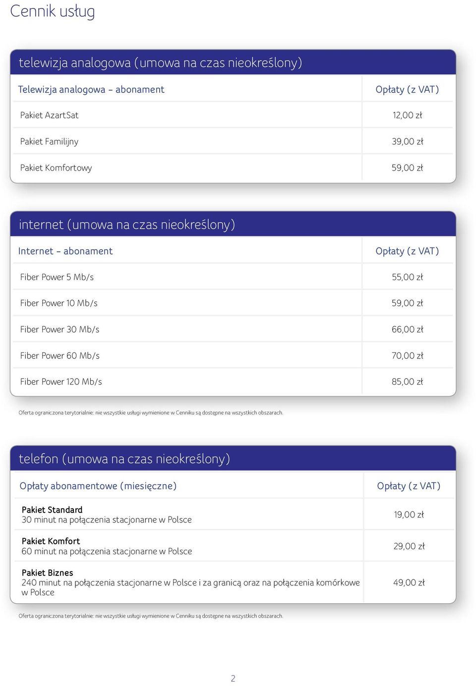 70,00 zł 85,00 zł telefon (umowa na czas nieokreślony) Opłaty abonamentowe (miesięczne) Pakiet Standard 30 minut na połączenia stacjonarne w Polsce Pakiet Komfort 60