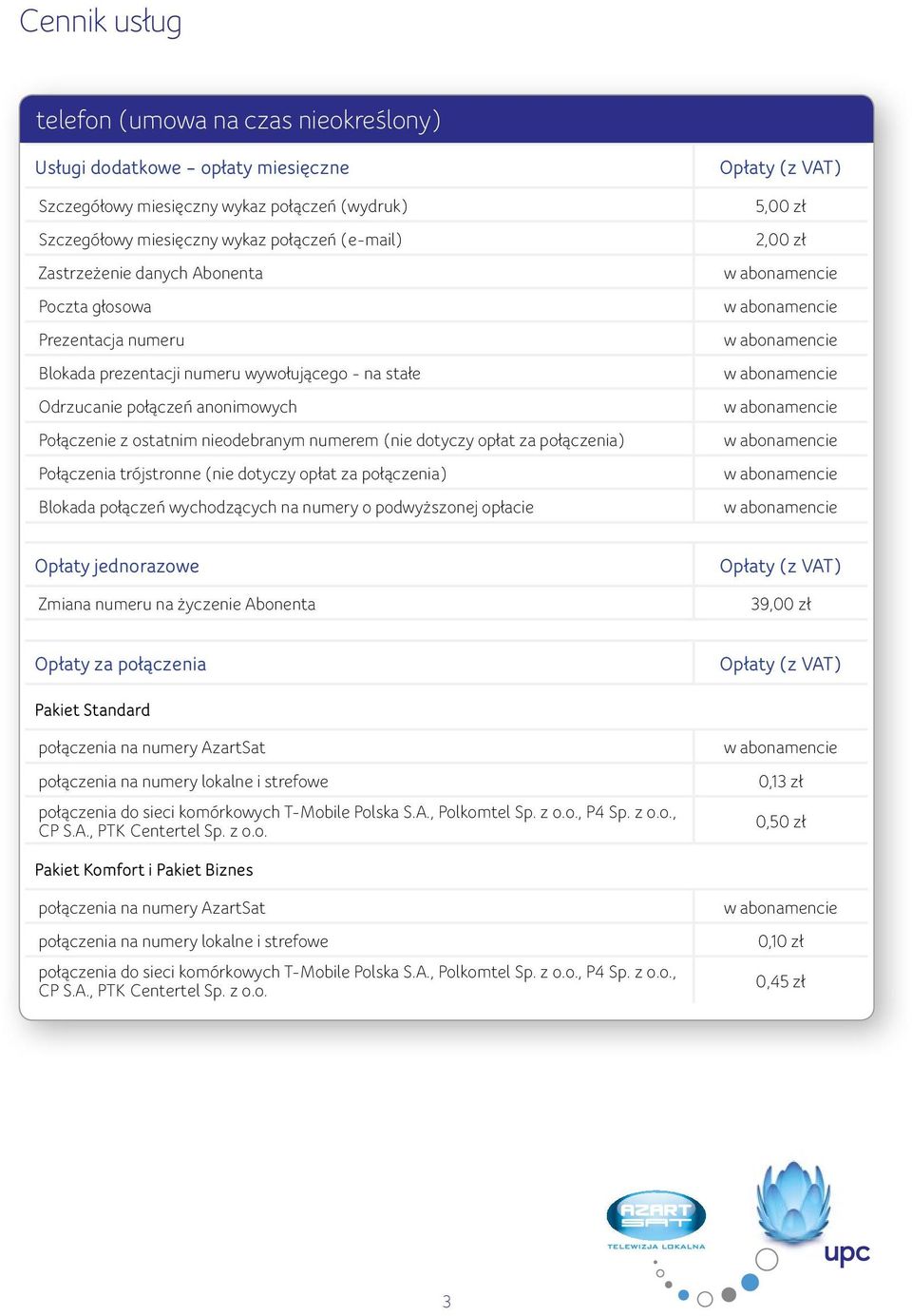 Połączenia trójstronne (nie dotyczy opłat za połączenia) Blokada połączeń wychodzących na numery o podwyższonej opłacie Opłaty jednorazowe Zmiana numeru na życzenie Abonenta Pakiet Standard
