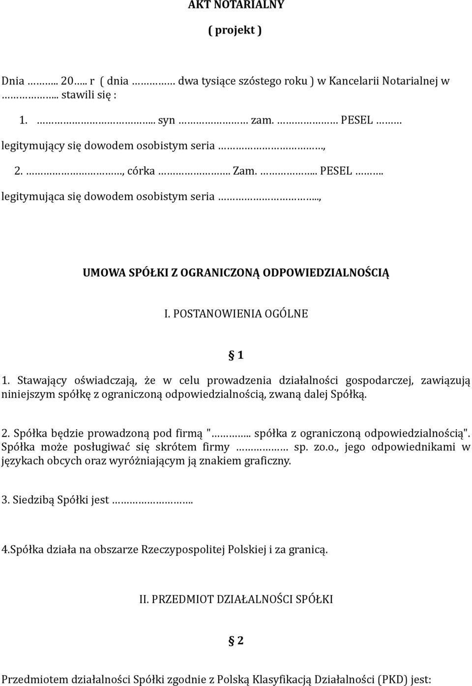 Stawający oświadczają, że w celu prowadzenia działalności gospodarczej, zawiązują niniejszym spółkę z ograniczoną odpowiedzialnością, zwaną dalej Spółką. 2. Spółka będzie prowadzoną pod firmą ".