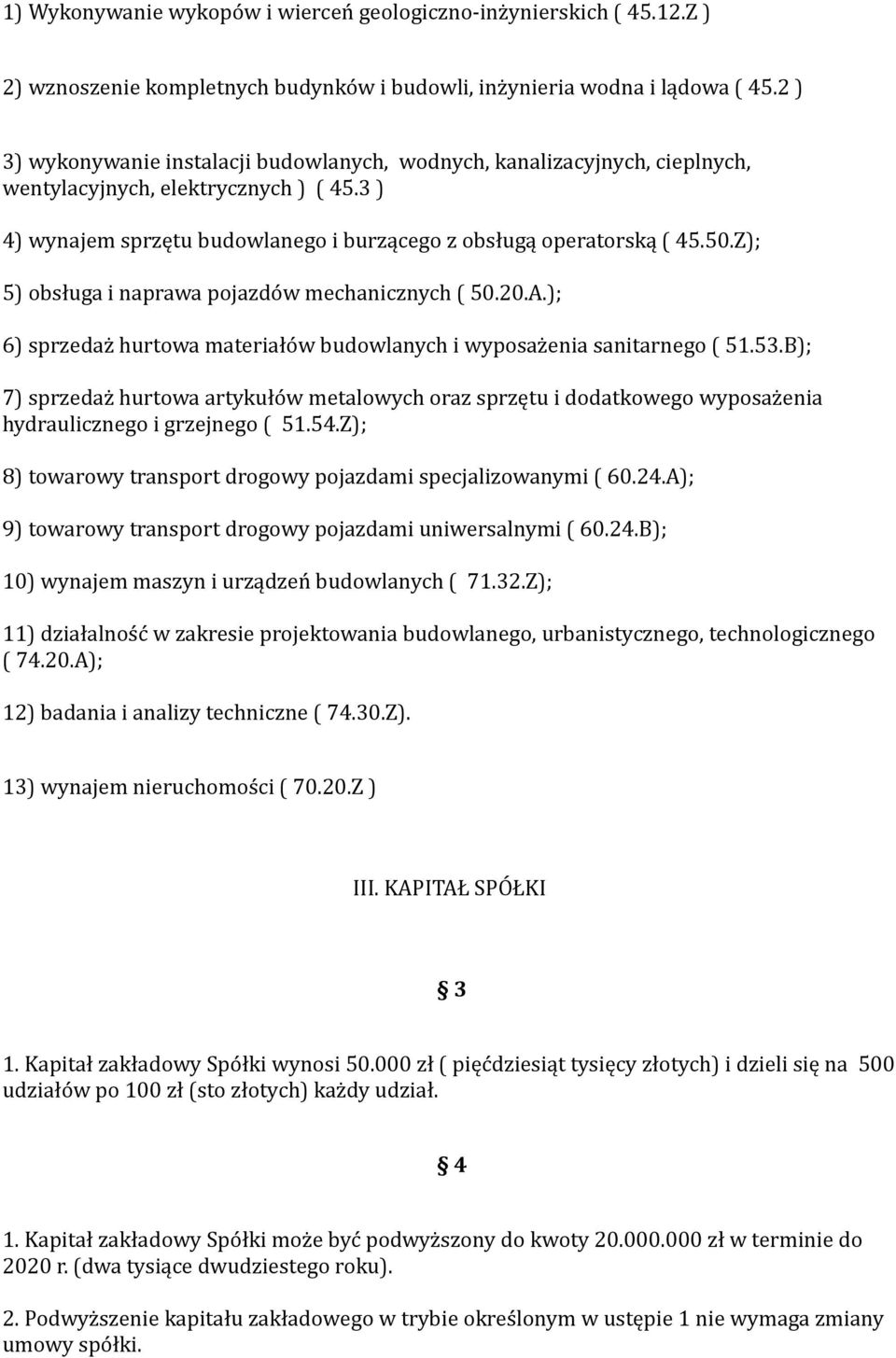 Z); 5) obsługa i naprawa pojazdów mechanicznych ( 50.20.A.); 6) sprzedaż hurtowa materiałów budowlanych i wyposażenia sanitarnego ( 51.53.