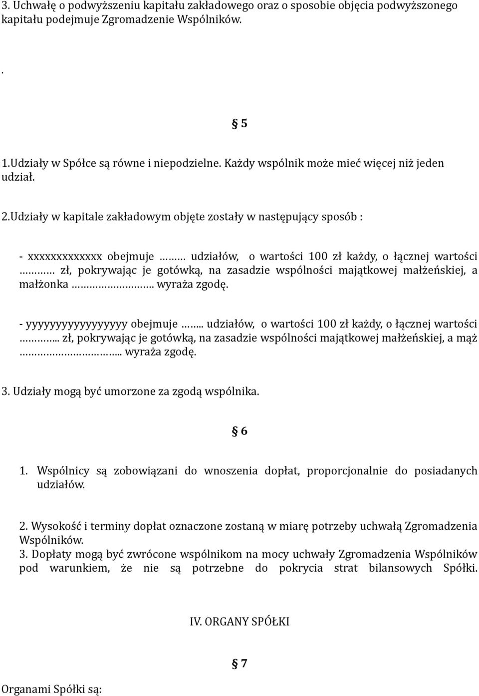 Udziały w kapitale zakładowym objęte zostały w następujący sposób : - xxxxxxxxxxxxx obejmuje udziałów, o wartości 100 zł każdy, o łącznej wartości zł, pokrywając je gotówką, na zasadzie wspólności