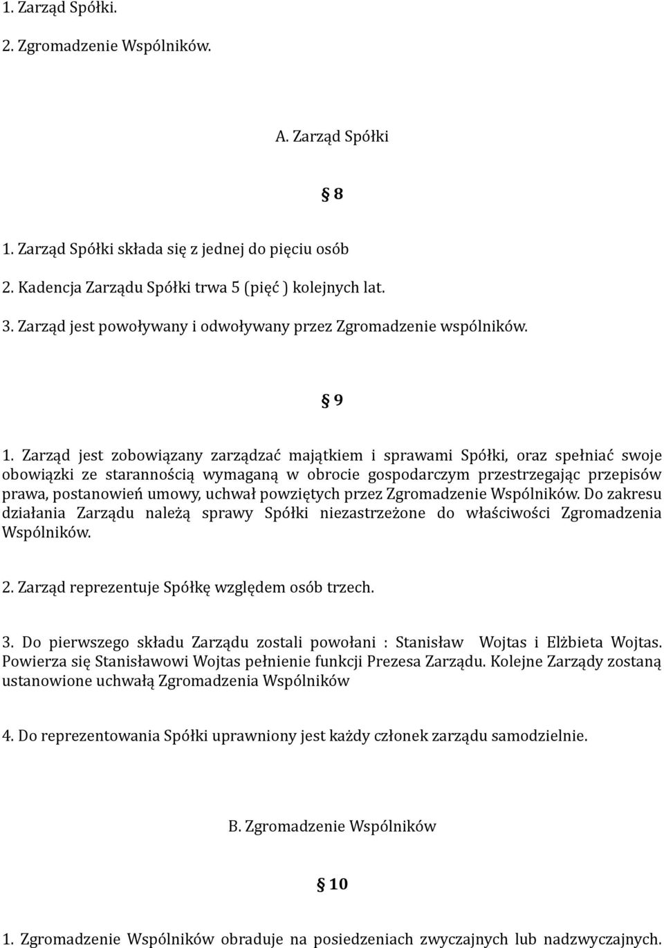 Zarząd jest zobowiązany zarządzać majątkiem i sprawami Spółki, oraz spełniać swoje obowiązki ze starannością wymaganą w obrocie gospodarczym przestrzegając przepisów prawa, postanowień umowy, uchwał