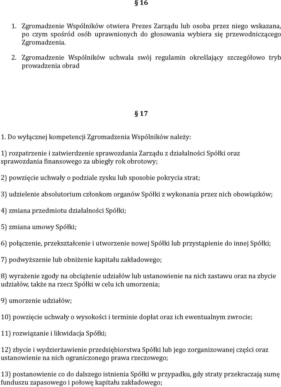 Do wyłącznej kompetencji Zgromadzenia Wspólników należy: 1) rozpatrzenie i zatwierdzenie sprawozdania Zarządu z działalności Spółki oraz sprawozdania finansowego za ubiegły rok obrotowy; 2) powzięcie