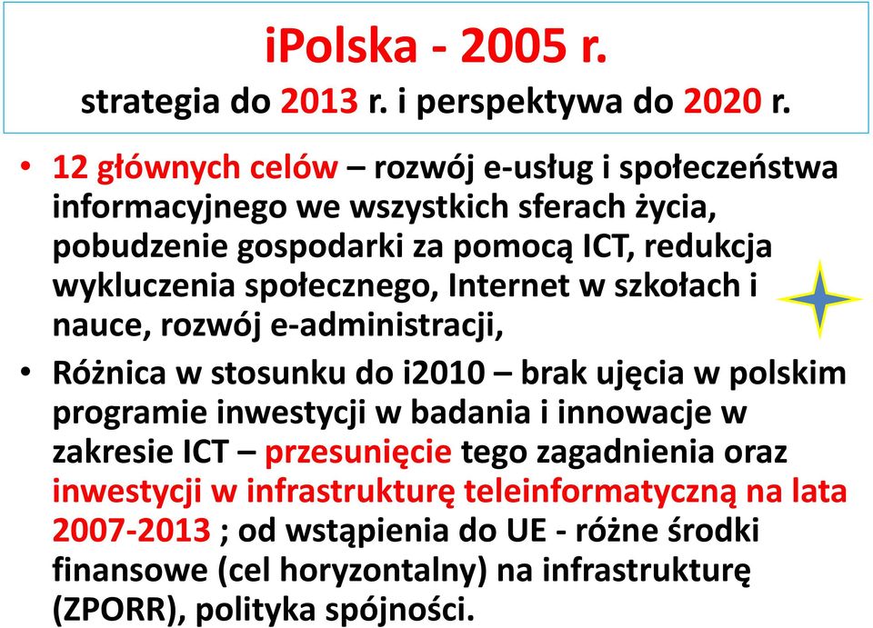 wykluczenia społecznego, Internet w szkołach i nauce, rozwój e-administracji, Różnica w stosunku do i2010 brak ujęcia w polskim programie inwestycji