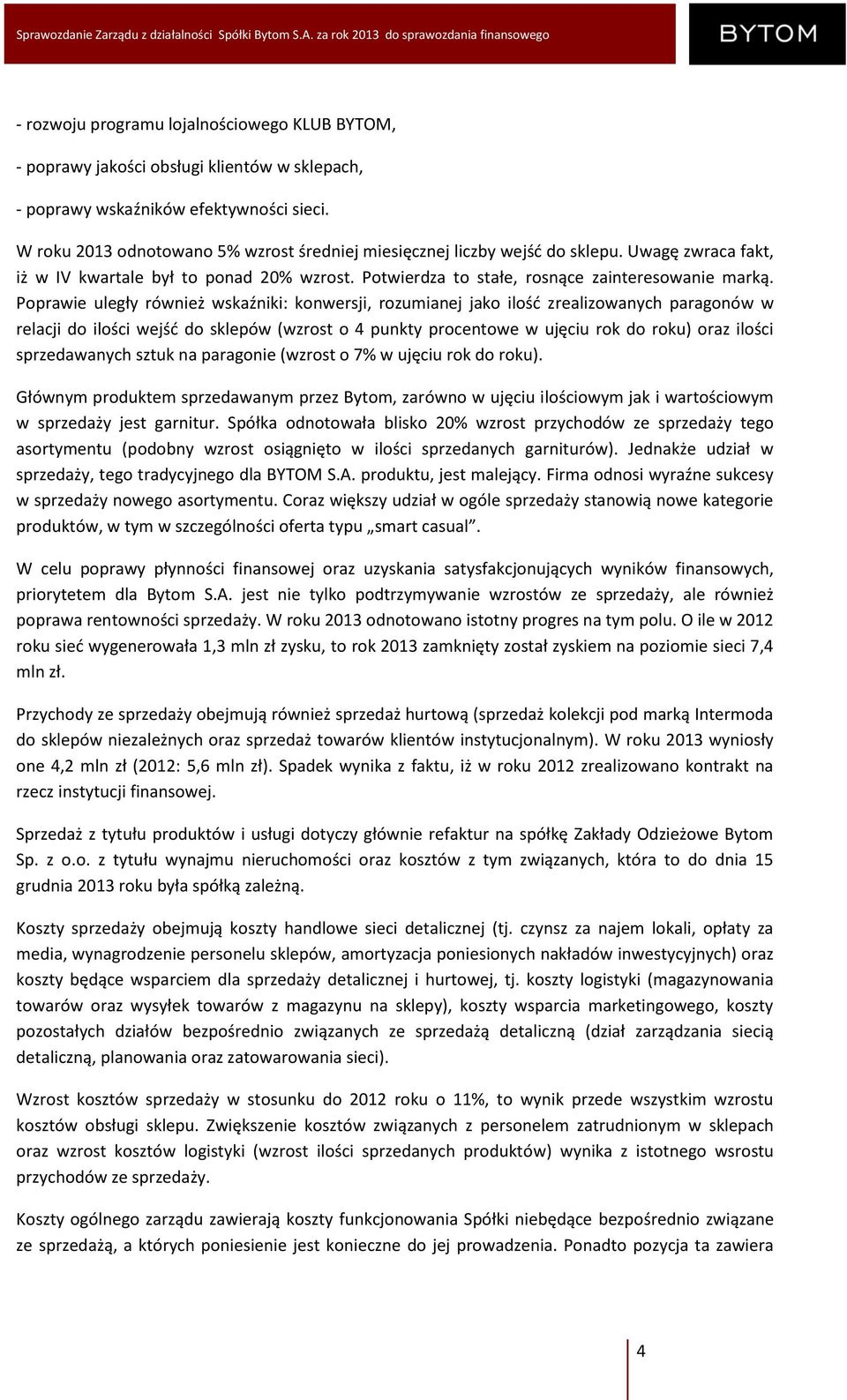 Poprawie uległy również wskaźniki: konwersji, rozumianej jako ilość zrealizowanych paragonów w relacji do ilości wejść do sklepów (wzrost o 4 punkty procentowe w ujęciu rok do roku) oraz ilości