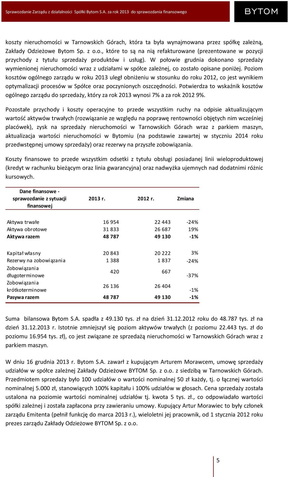 Poziom kosztów ogólnego zarządu w roku 2013 uległ obniżeniu w stosunku do roku 2012, co jest wynikiem optymalizacji procesów w Spółce oraz poczynionych oszczędności.