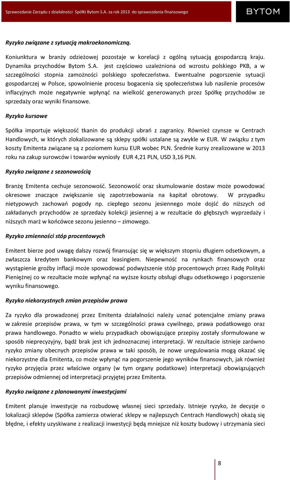 Ewentualne pogorszenie sytuacji gospodarczej w Polsce, spowolnienie procesu bogacenia się społeczeństwa lub nasilenie procesów inflacyjnych może negatywnie wpłynąć na wielkość generowanych przez