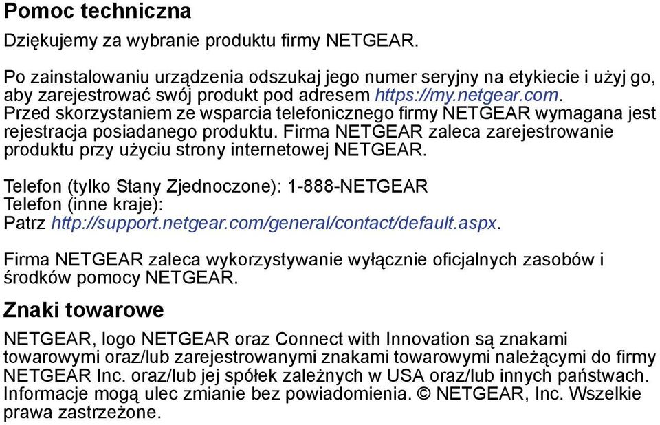 Firma NETGEAR zaleca zarejestrowanie produktu przy użyciu strony internetowej NETGEAR. Telefon (tylko Stany Zjednoczone): 1-888-NETGEAR Telefon (inne kraje): Patrz http://support.netgear.