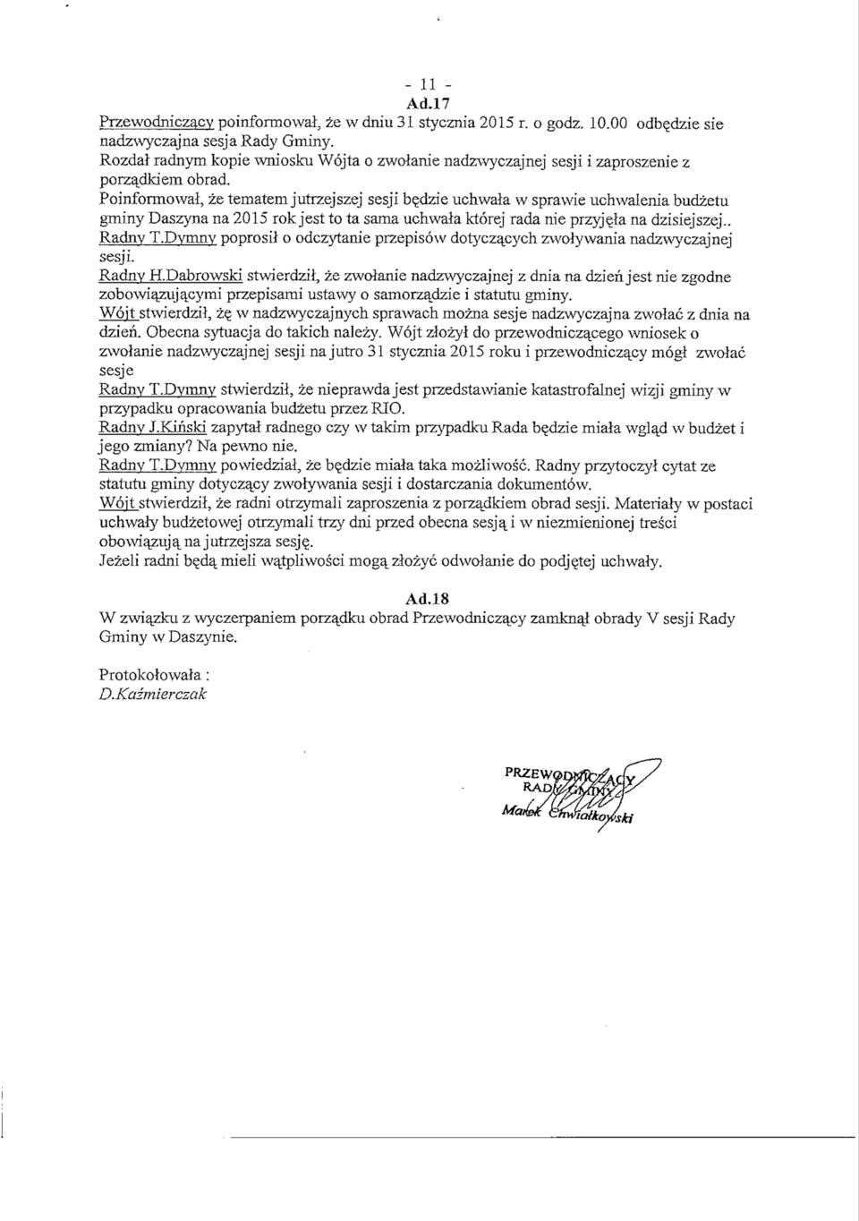 Poinformowal, ze tematem jutrzejszej sesji b^dzie uchwala w sprawie uchwalenia budzetu gminy Daszyna na 2015 rok jest to ta sama uchwala ktorej rada nie przyje^a na dzisiejszej.. Radnv T.