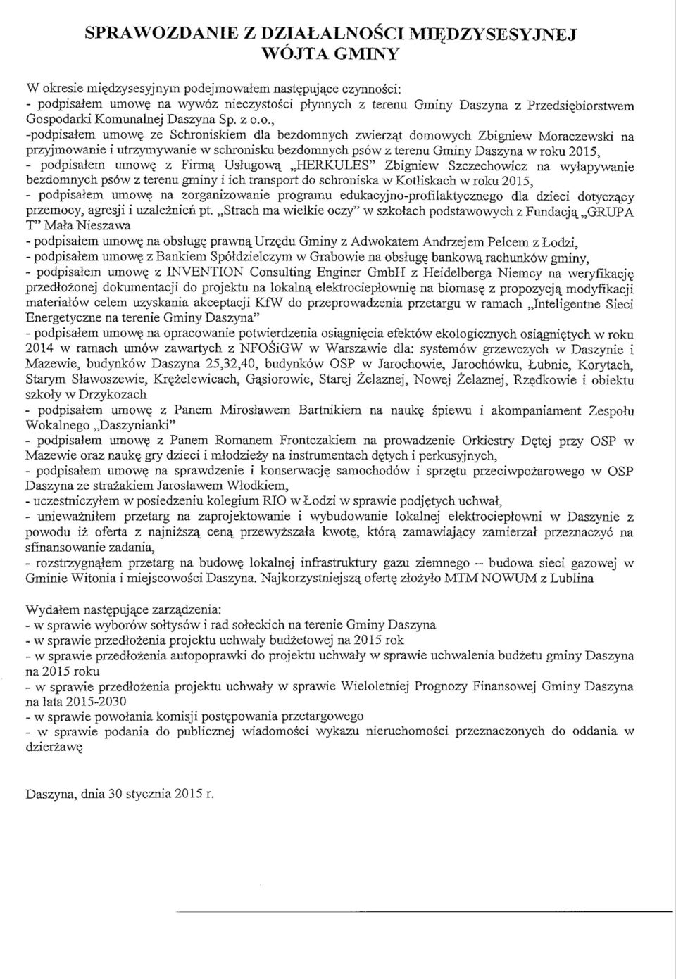 ze Schroniskiem dla bezdomnych zwierzat domowych Zbigniew Moraczewski na przyjrnowarrie i utrzymywanie w schronisku bezdomnych psow z terenu Gminy Daszyna w roku 2015, - podpisalem umowe.