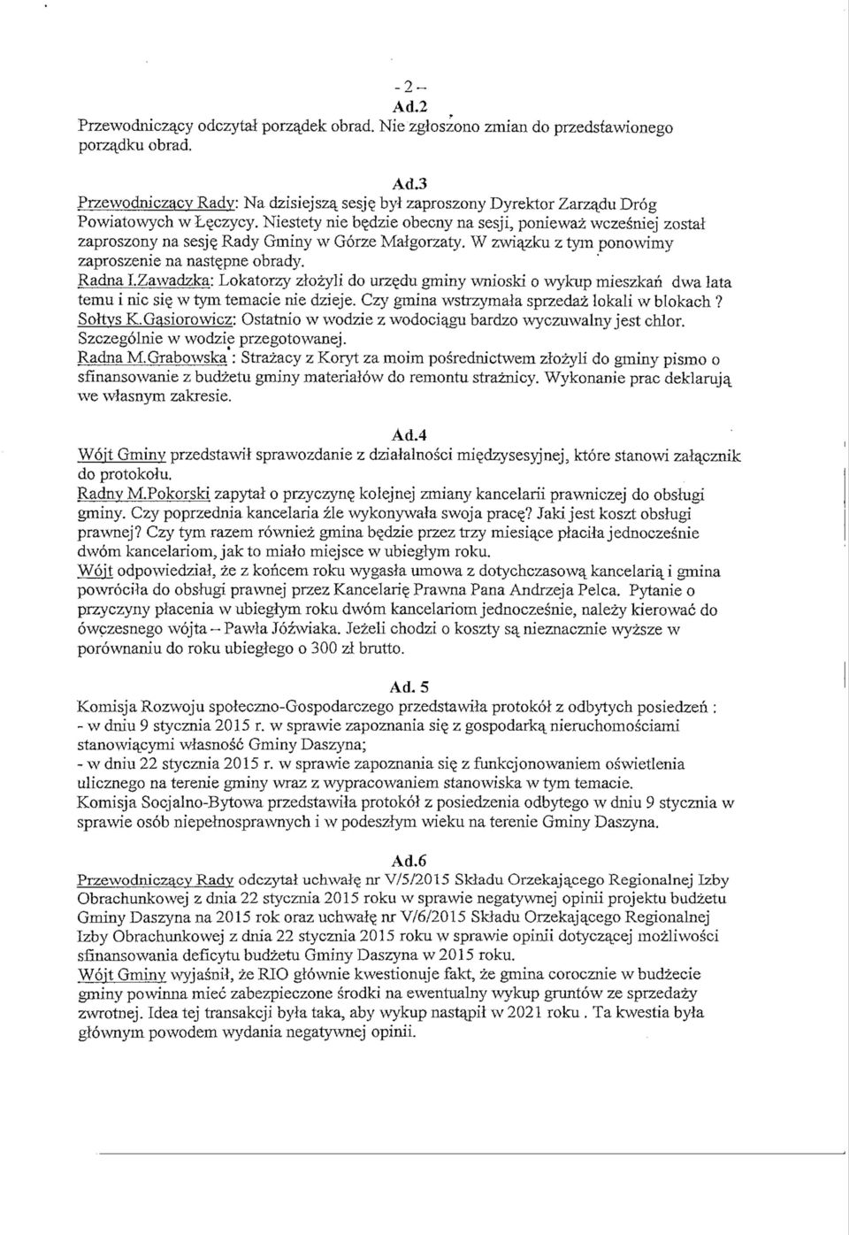 W zwiajzku z tym ponowimy zaproszenie na naste_pne obrady. Radna LZawadzka: Lokatorzy ztozyli do urz^du gminy wnioski o wykup mieszkari dwa lata temu i nie si? w tym temacie nie dzieje.