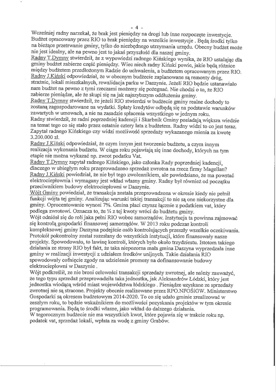 Dymny stwierdzil, ze z wypowiedzi radnego Kinskiego wynika, ze RIO ustalaja_c dla gminy budzet zabierze cz?sc pieni?dzy. Wiec niech radny Kinski po\vie, jakie be_da_roznice mi?