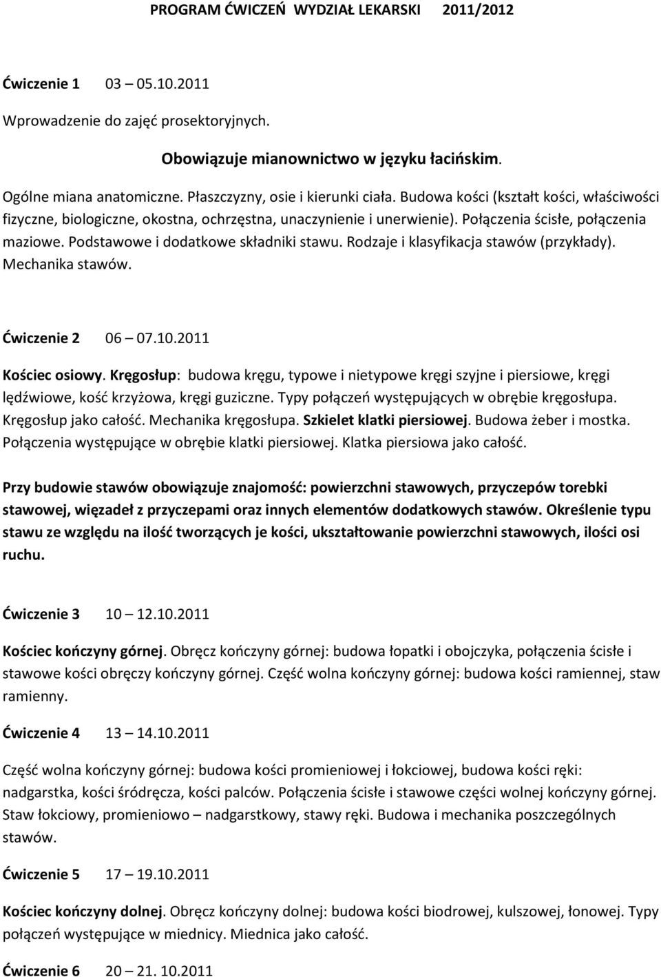 Podstawowe i dodatkowe składniki stawu. Rodzaje i klasyfikacja stawów (przykłady). Mechanika stawów. Ćwiczenie 2 06 07.10.2011 Kościec osiowy.