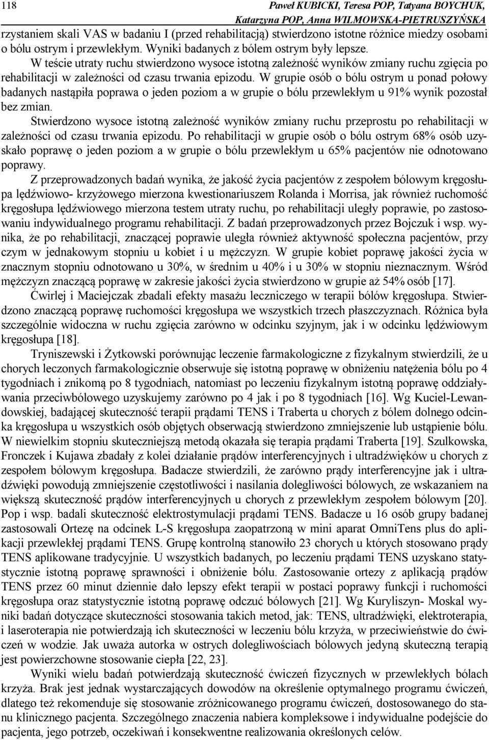 W grupie osób o bólu ostrym u ponad połowy badanych nastąpiła poprawa o jeden poziom a w grupie o bólu przewlekłym u 91% wynik pozostał bez zmian.