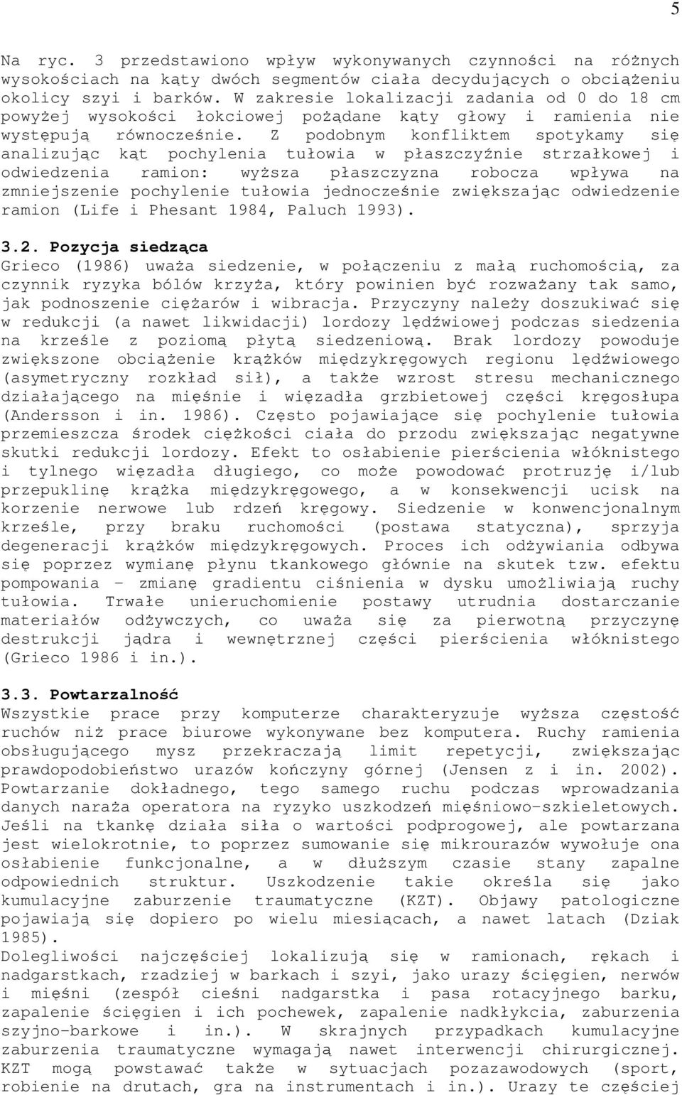 Z podobnym konfliktem spotykamy si analizujc kt pochylenia tułowia w płaszczynie strzałkowej i odwiedzenia ramion: wysza płaszczyzna robocza wpływa na zmniejszenie pochylenie tułowia jednoczenie