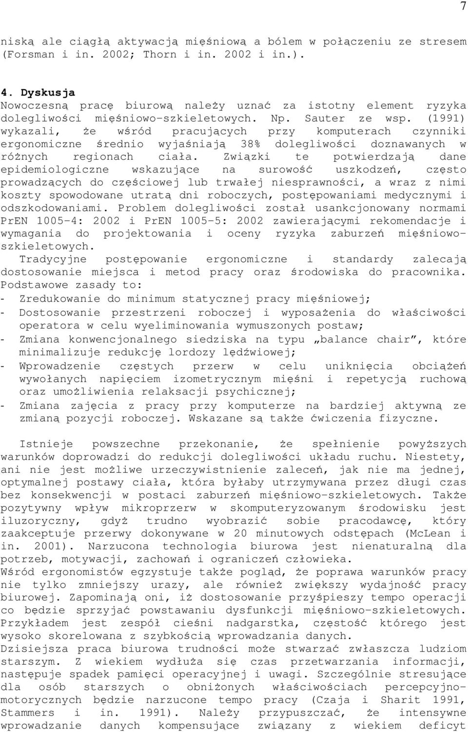 (1991) wykazali, e wród pracujcych przy komputerach czynniki ergonomiczne rednio wyjaniaj 38% dolegliwoci doznawanych w rónych regionach ciała.