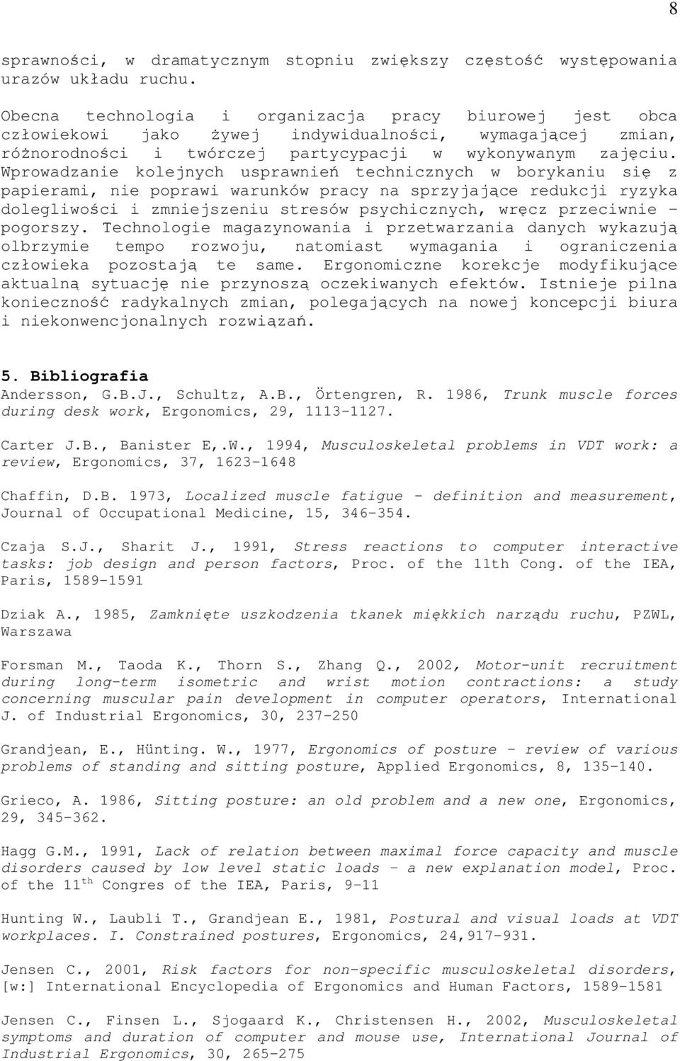 Wprowadzanie kolejnych usprawnie technicznych w borykaniu si z papierami, nie poprawi warunków pracy na sprzyjajce redukcji ryzyka dolegliwoci i zmniejszeniu stresów psychicznych, wrcz przeciwnie -