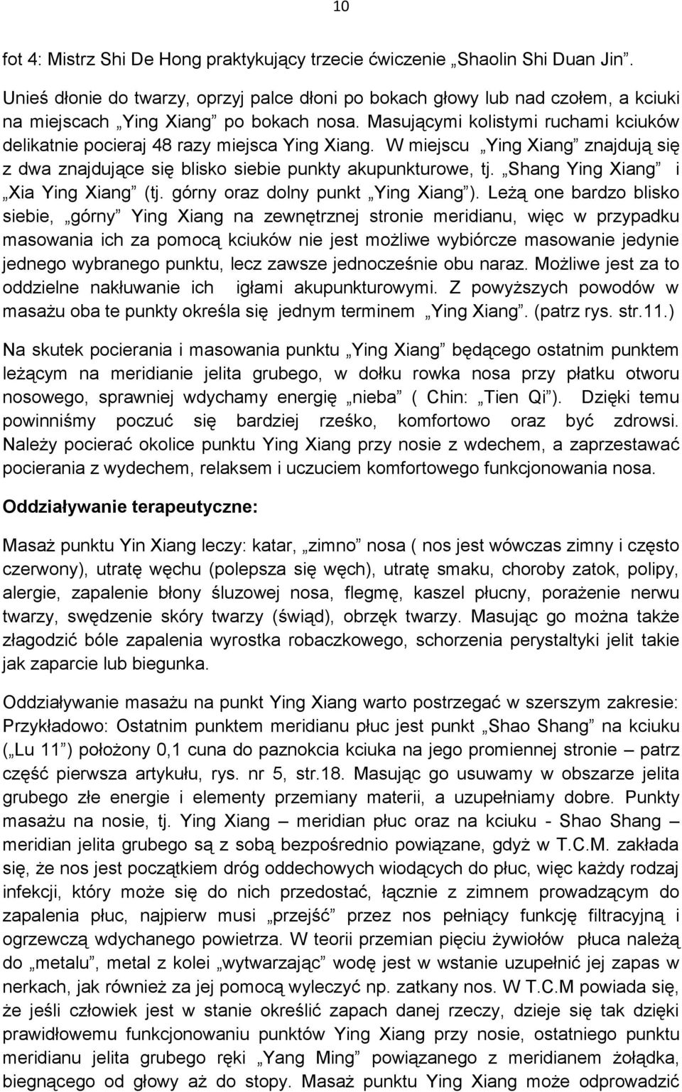 Masującymi kolistymi ruchami kciuków delikatnie pocieraj 48 razy miejsca Ying Xiang. W miejscu Ying Xiang znajdują się z dwa znajdujące się blisko siebie punkty akupunkturowe, tj.