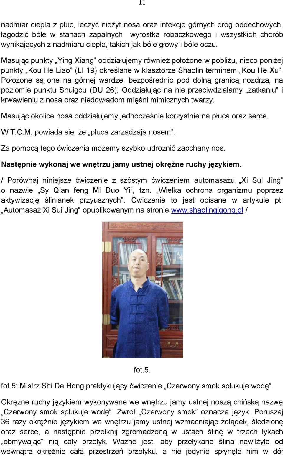 Położone są one na górnej wardze, bezpośrednio pod dolną granicą nozdrza, na poziomie punktu Shuigou (DU 26).