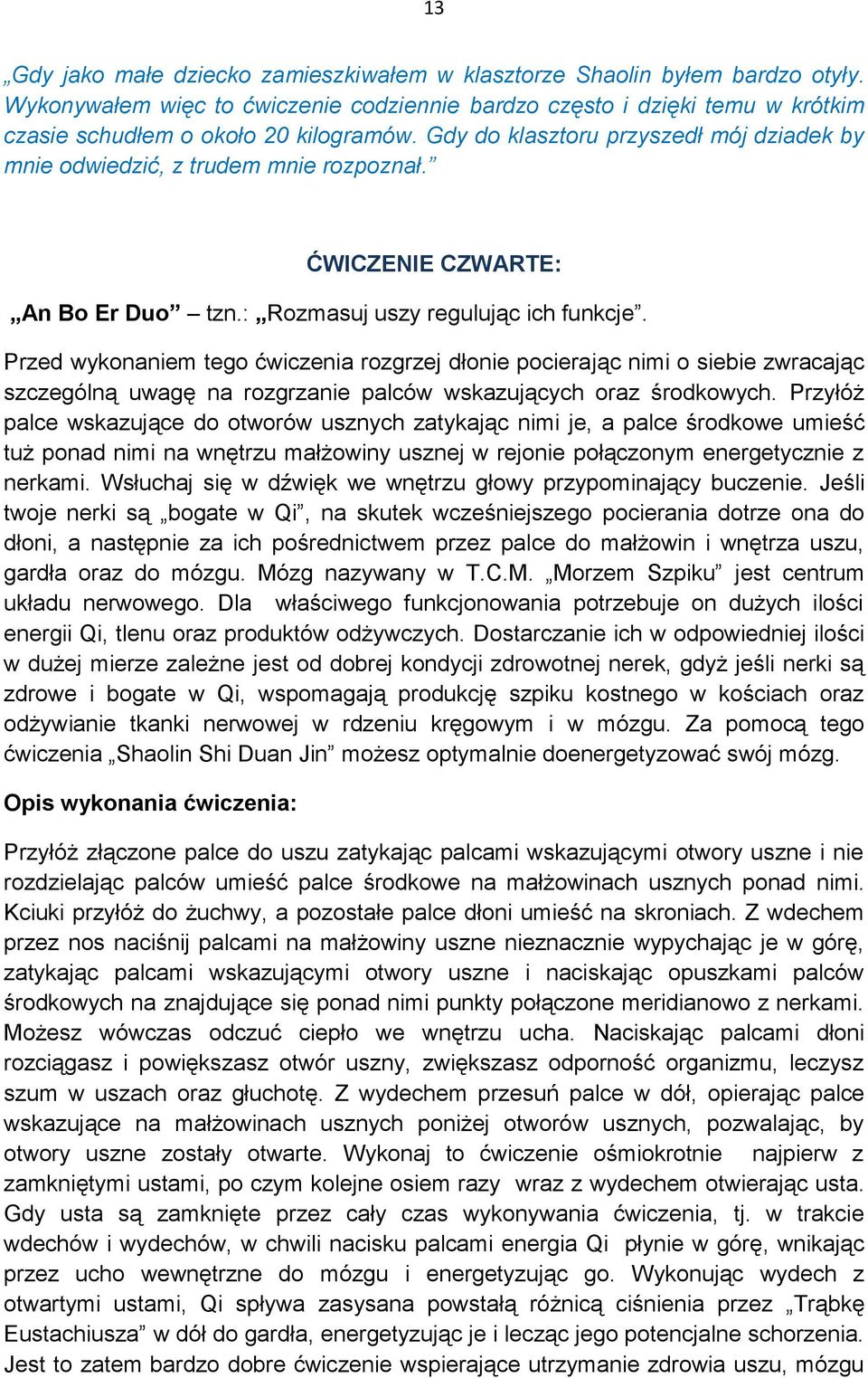 Przed wykonaniem tego ćwiczenia rozgrzej dłonie pocierając nimi o siebie zwracając szczególną uwagę na rozgrzanie palców wskazujących oraz środkowych.