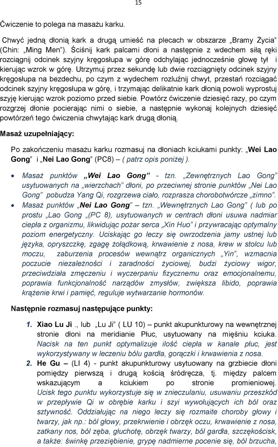 Utrzymuj przez sekundę lub dwie rozciągnięty odcinek szyjny kręgosłupa na bezdechu, po czym z wydechem rozluźnij chwyt, przestań rozciągać odcinek szyjny kręgosłupa w górę, i trzymając delikatnie