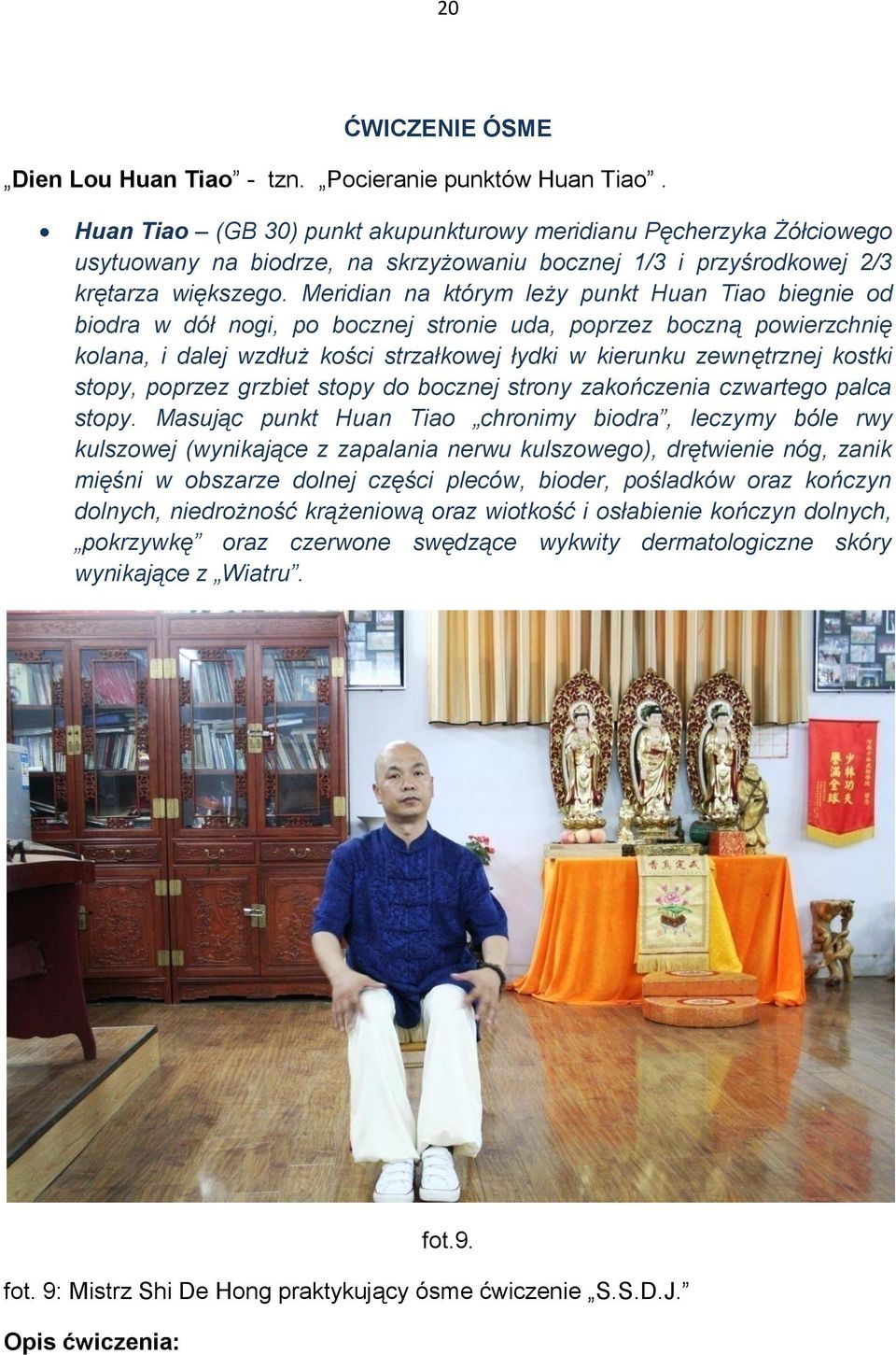Meridian na którym leży punkt Huan Tiao biegnie od biodra w dół nogi, po bocznej stronie uda, poprzez boczną powierzchnię kolana, i dalej wzdłuż kości strzałkowej łydki w kierunku zewnętrznej kostki