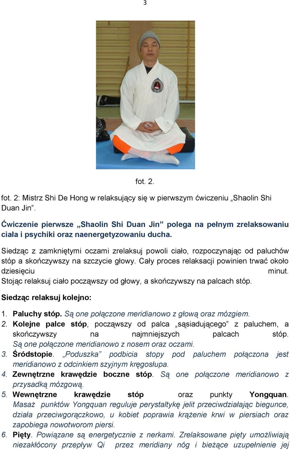 Siedząc z zamkniętymi oczami zrelaksuj powoli ciało, rozpoczynając od paluchów stóp a skończywszy na szczycie głowy. Cały proces relaksacji powinien trwać około dziesięciu minut.