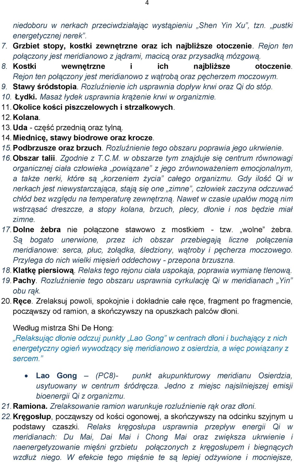 9. Stawy śródstopia. Rozluźnienie ich usprawnia dopływ krwi oraz Qi do stóp. 10. Łydki. Masaż łydek usprawnia krążenie krwi w organizmie. 11. Okolice kości piszczelowych i strzałkowych. 12. Kolana.