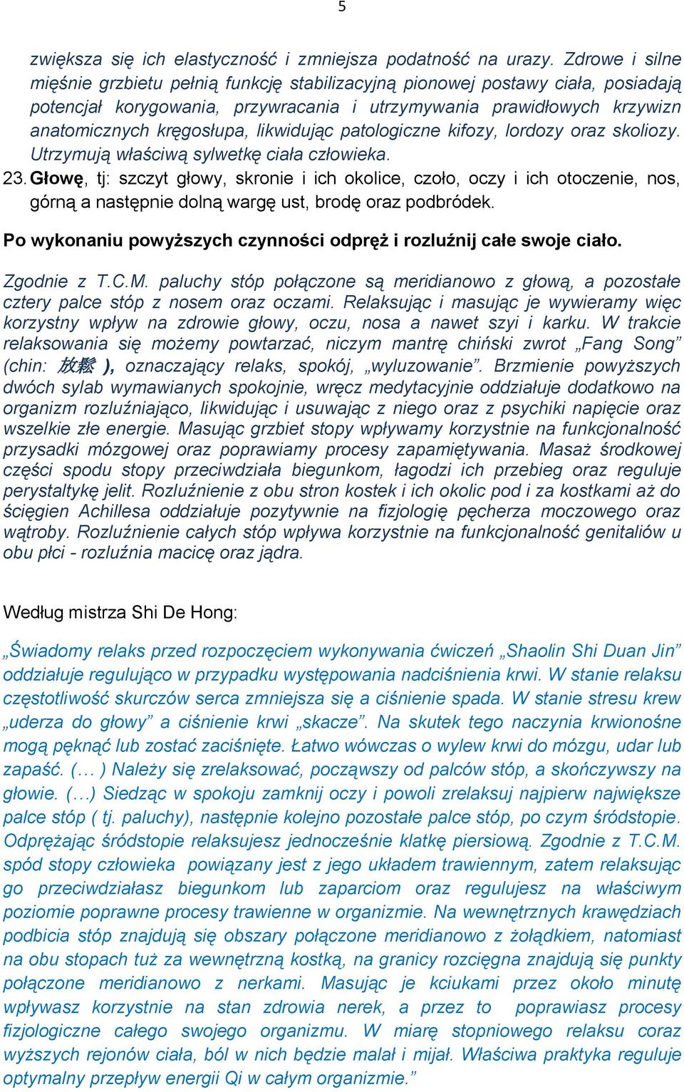 likwidując patologiczne kifozy, lordozy oraz skoliozy. Utrzymują właściwą sylwetkę ciała człowieka. 23.