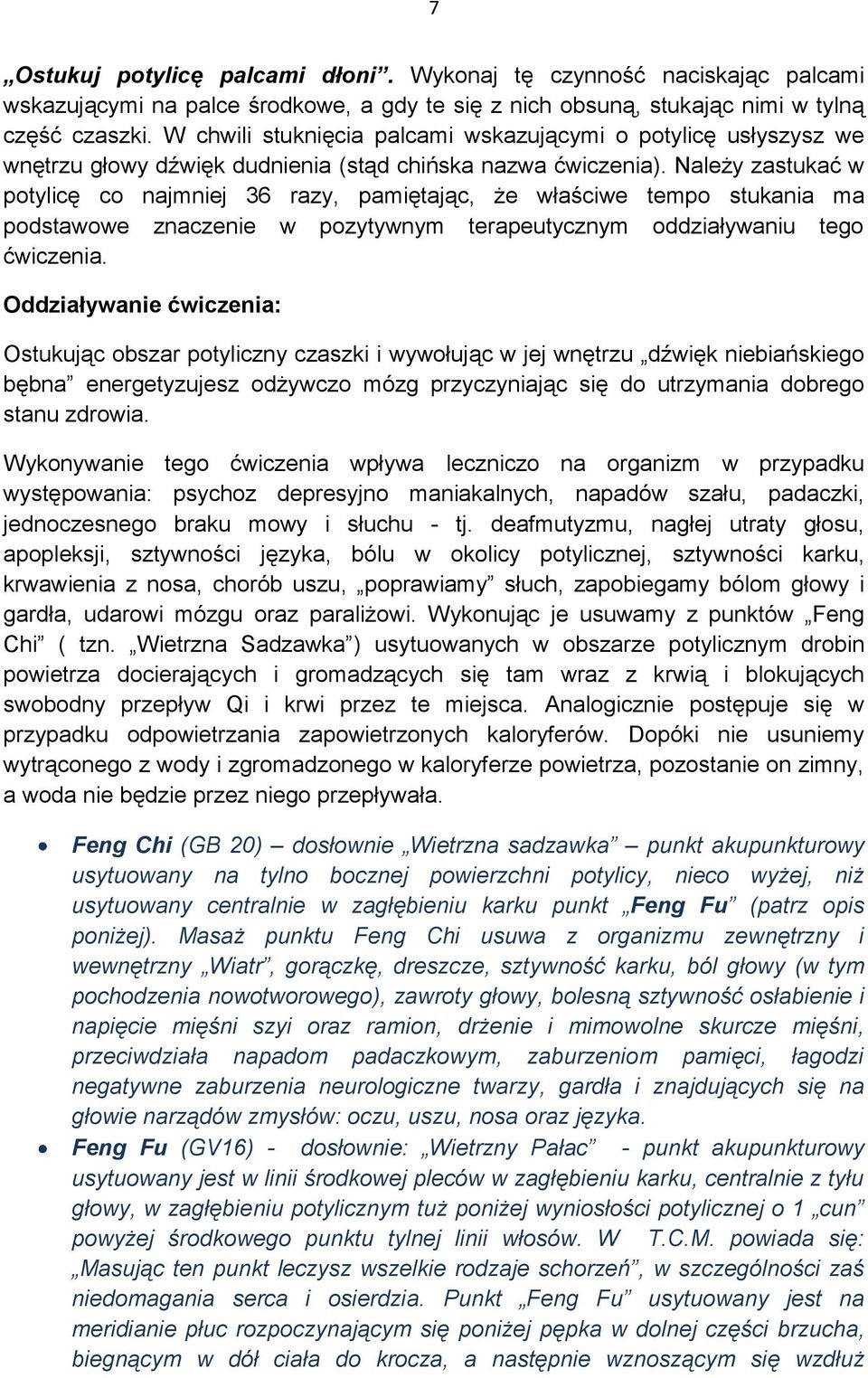 Należy zastukać w potylicę co najmniej 36 razy, pamiętając, że właściwe tempo stukania ma podstawowe znaczenie w pozytywnym terapeutycznym oddziaływaniu tego ćwiczenia.