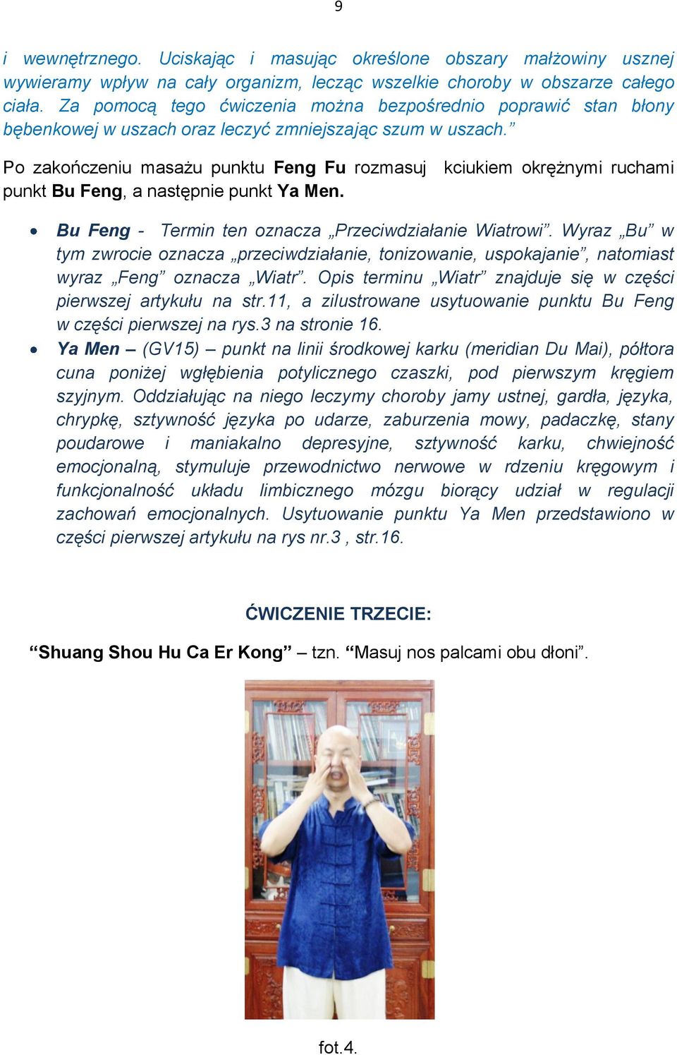 Po zakończeniu masażu punktu Feng Fu rozmasuj kciukiem okrężnymi ruchami punkt Bu Feng, a następnie punkt Ya Men. Bu Feng - Termin ten oznacza Przeciwdziałanie Wiatrowi.