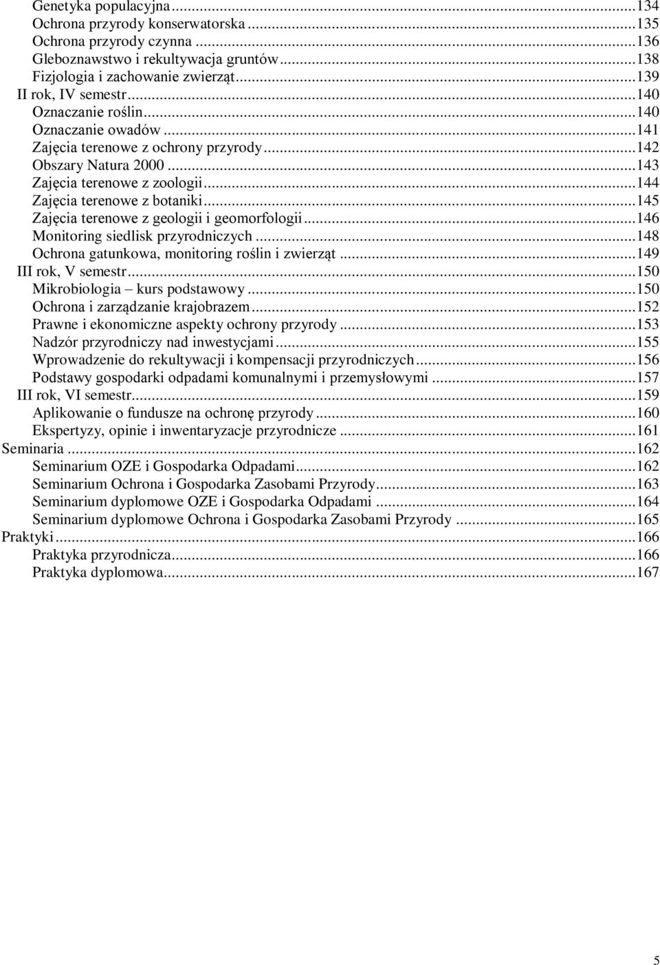 .. 145 Zajęcia terenowe z geologii i geomorfologii... 146 Monitoring siedlisk przyrodniczych... 148 Ochrona gatunkowa, monitoring roślin i zwierząt... 149 III rok, V semestr.