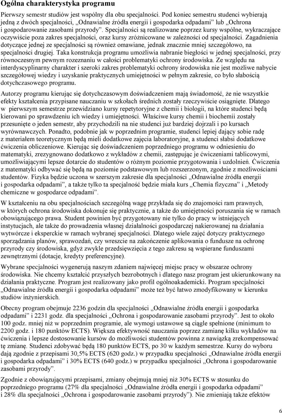 Specjalności są realizowane poprzez kursy wspólne, wykraczające oczywiście poza zakres specjalności, oraz kursy zróżnicowane w zależności od specjalności.