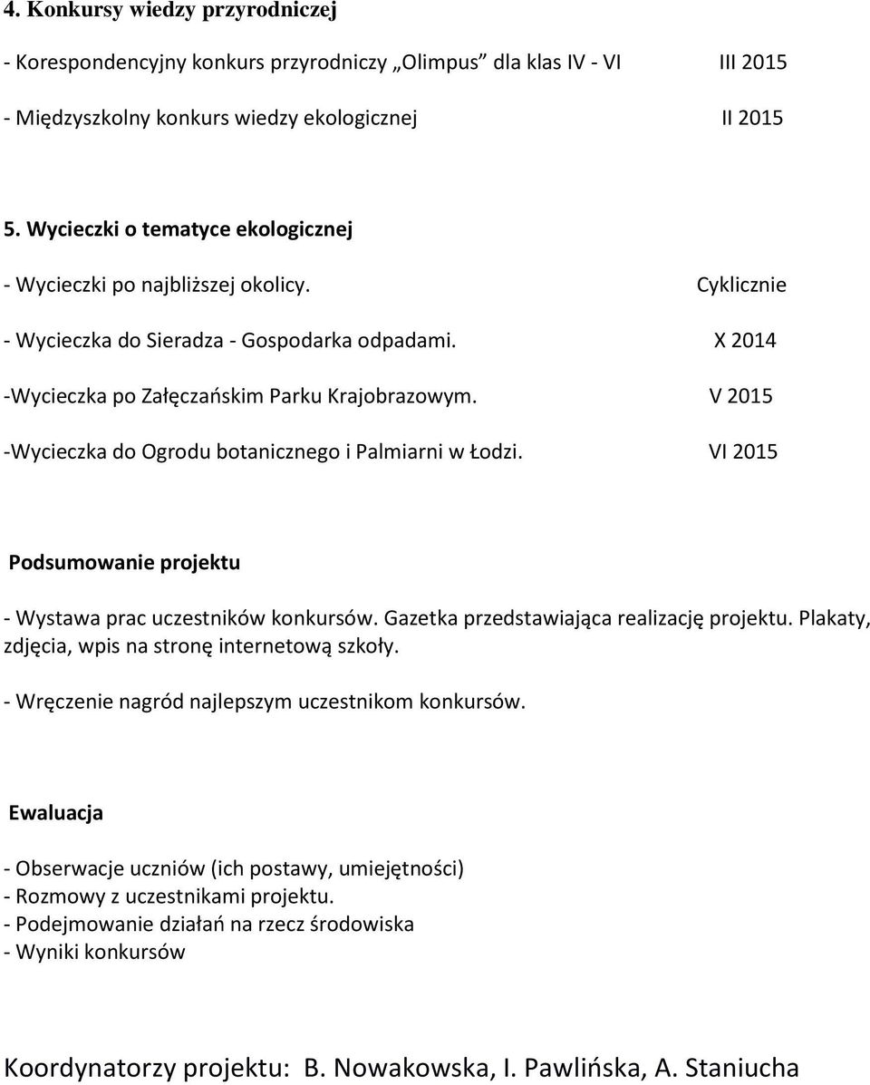 V 2015 -Wycieczka do Ogrodu botanicznego i Palmiarni w Łodzi. VI 2015 Podsumowanie - Wystawa prac uczestników konkursów. Gazetka przedstawiająca realizację.