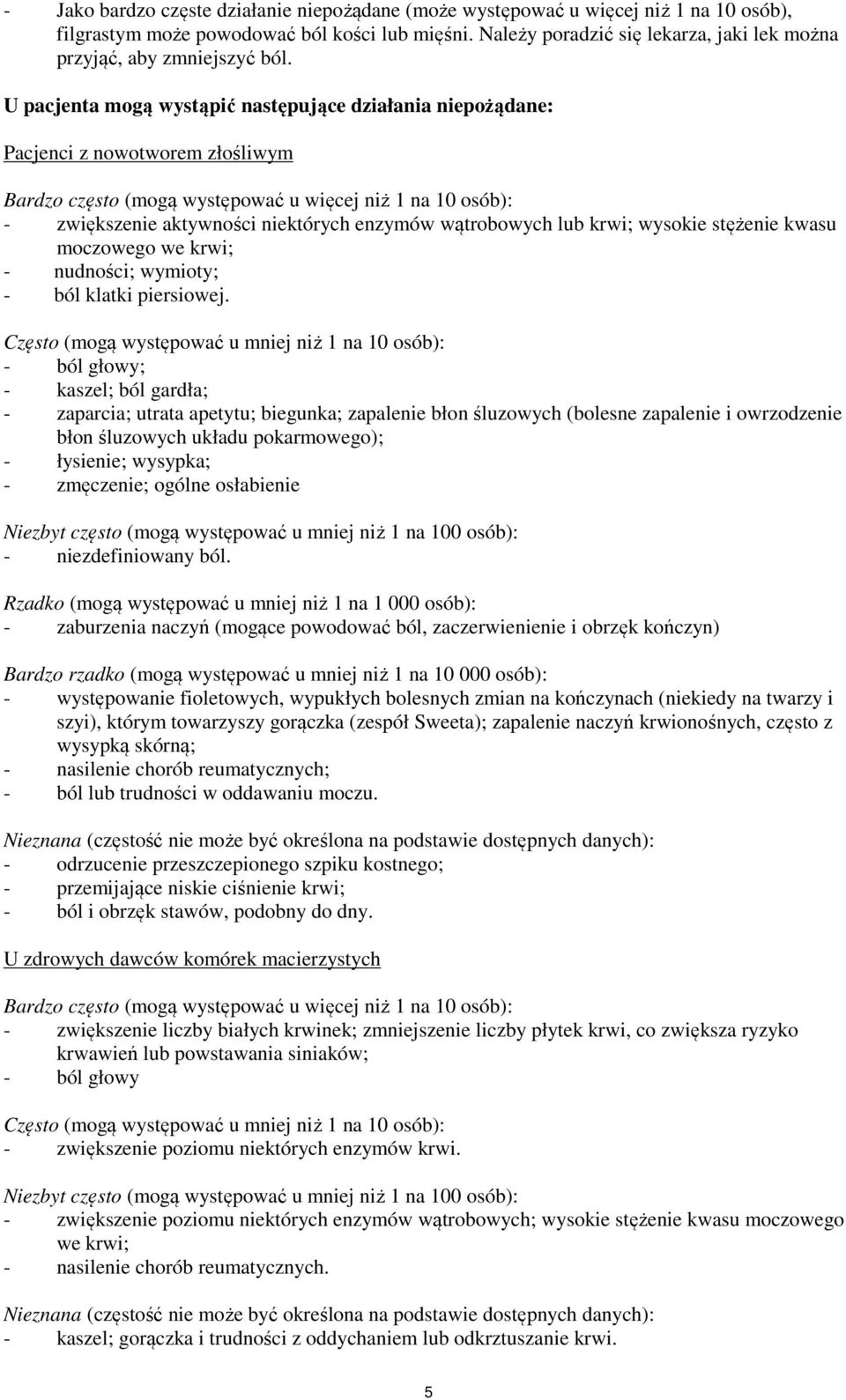 U pacjenta mogą wystąpić następujące działania niepożądane: Pacjenci z nowotworem złośliwym Bardzo często (mogą występować u więcej niż 1 na 10 osób): - zwiększenie aktywności niektórych enzymów
