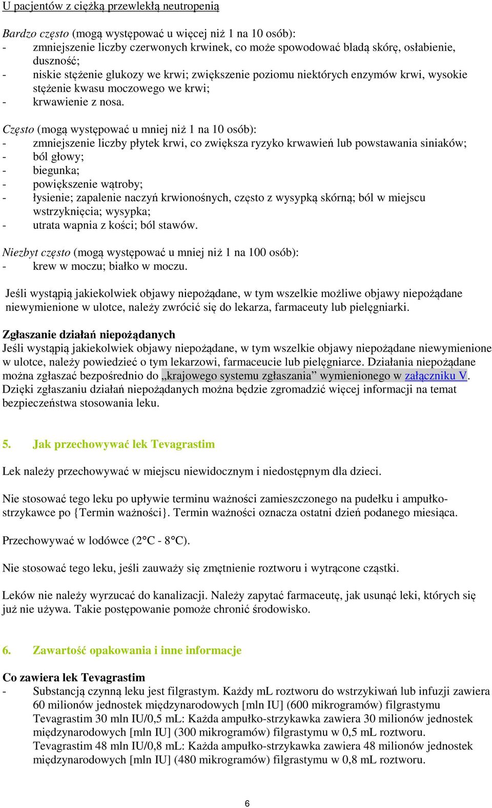 Często (mogą występować u mniej niż 1 na 10 osób): - zmniejszenie liczby płytek krwi, co zwiększa ryzyko krwawień lub powstawania siniaków; - ból głowy; - biegunka; - powiększenie wątroby; -