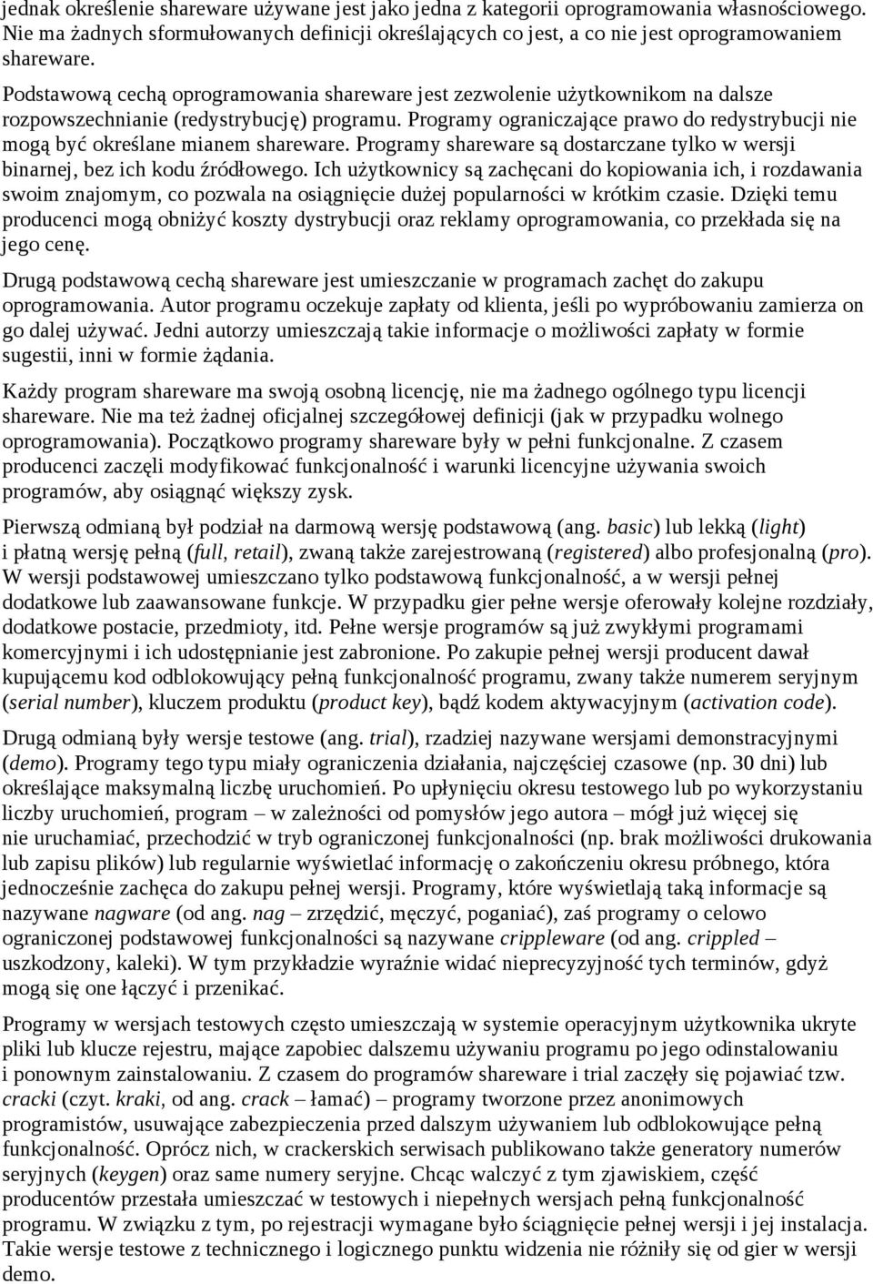 Programy ograniczające prawo do redystrybucji nie mogą być określane mianem shareware. Programy shareware są dostarczane tylko w wersji binarnej, bez ich kodu źródłowego.