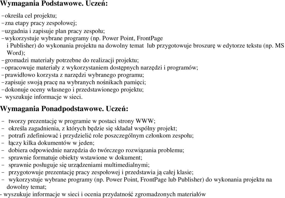 MS Word); gromadzi materiały potrzebne do realizacji projektu; opracowuje materiały z wykorzystaniem dostępnych narzędzi i programów; prawidłowo korzysta z narzędzi wybranego programu; zapisuje swoją