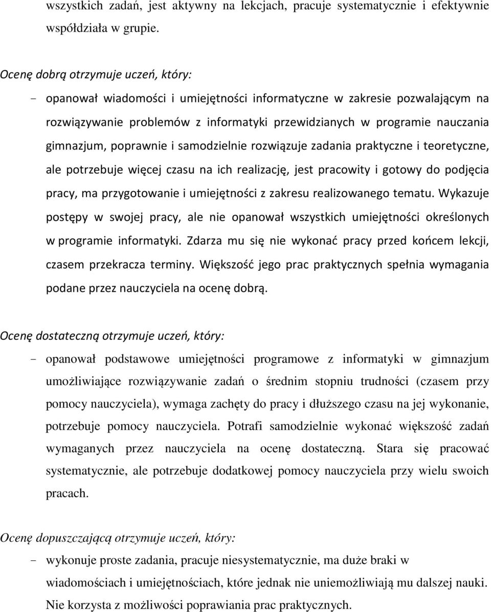 poprawnie i samodzielnie rozwiązuje zadania praktyczne i teoretyczne, ale potrzebuje więcej czasu na ich realizację, jest pracowity i gotowy do podjęcia pracy, ma przygotowanie i umiejętności z